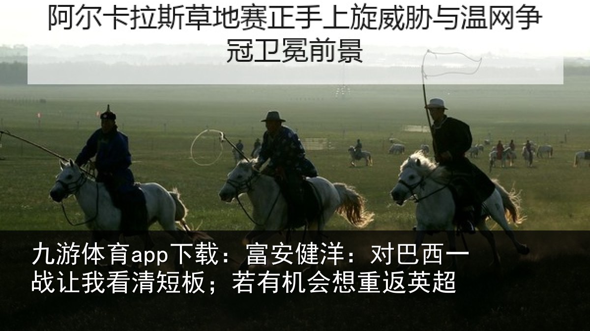 九游体育app下载：富安相关情况我看相关情况重返英超