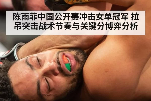 陈雨菲中国公开赛冲击女单冠军 拉吊突击战术节奏与关键分博弈分析